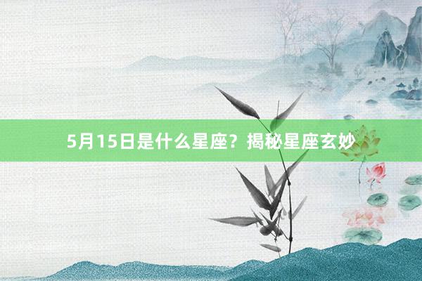 5月15日是什么星座？揭秘星座玄妙